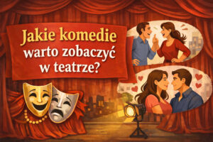 Jakie komedie warto zobaczyć w teatrze?